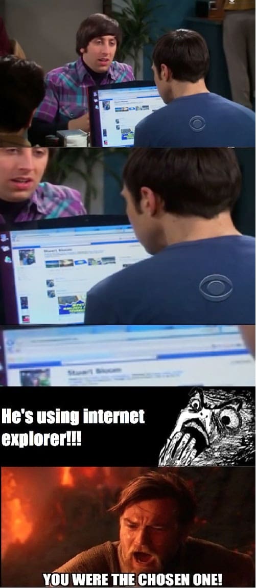 He's using internet explorer!!