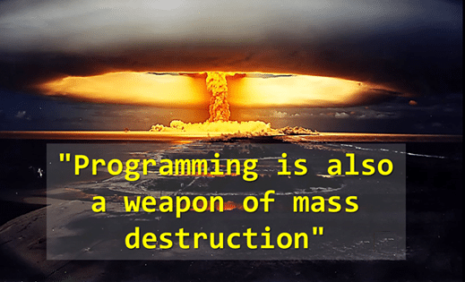 Programming is also a weapon of mass destruction