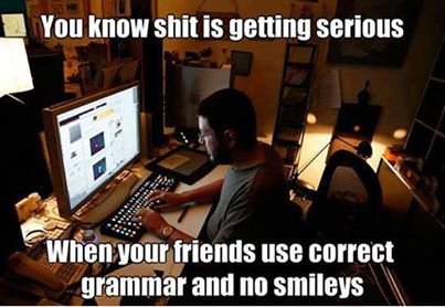 When your friends use correct grammar and no smileys