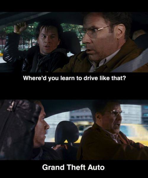 Where'd you learn to drive like that?
